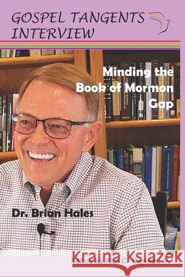 Minding the Book of Mormon Gap Gospel Tangents Interview, Rick C Bennett, Brian Hales 9798757291550
