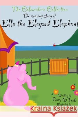 The Colourdore Collection: Ella The Elegant Elephant Gary O'Toole, Leanne Adshead 9798757341552