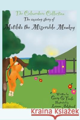 The Colourdore Collection: Matilda The Miserable Monkey Adshead, Leanne 9798757439426