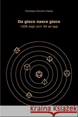 Da gioco nasce gioco: i GDR dagli anni '60 ad oggi Tommaso Giovanni Palaia 9798757499550 Independently Published