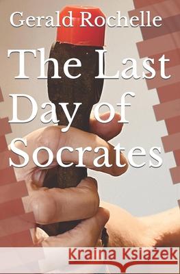 The Last Day of Socrates Gerald Rochelle   9798757548289