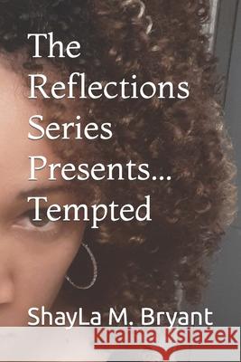 The Reflections Series Presents...Tempted Shayla M Bryant 9798757761671 Independently Published