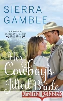 Her Cowboy's Jilted Bride: Clean Contemporary Cowboy Romance Sierra Gamble   9798758315514