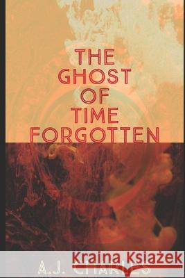 The Ghost of Time Forgotten A J Charles   9798758525692 Independently Published
