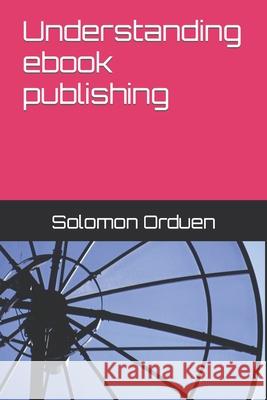 Understanding ebook publishing Rachel Asoo, Solomon Orduen 9798758531495 Independently Published