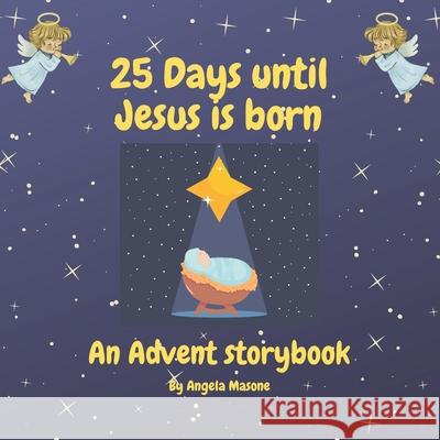 25 Days Until Jesus is Born: An Advent Storybook Masone, Angela 9798758994115 Independently Published