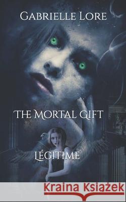 The Mortal Gift: Légitime Lore, Gabrielle 9798759013549 Independently Published