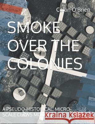 Smoke Over the Colonies: A Pseudo-Historical, Micro-Scale Claws Module Collin O'Brien 9798759114604 Independently Published