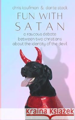 Fun with Satan: A Raucous Debate About the Devil's Identity Dante Stack, Chris Kaufman 9798759114727