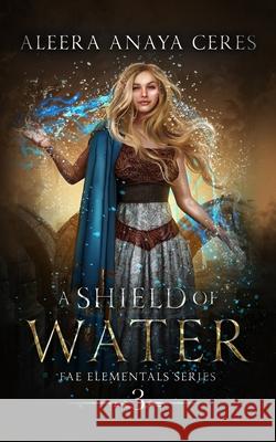 A Shield of Water Aleera Anaya Ceres 9798759133070 Independently Published
