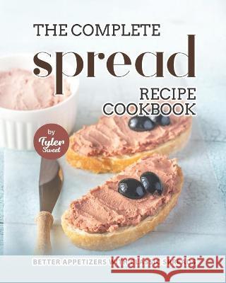 The Complete Spread Recipe Cookbook Sweet Tyler Sweet 9798759435686 Independently published