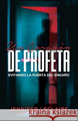 Un Corazón de Profeta: Evitando la puerta del engaño LeClaire, Jennifer 9798759553038