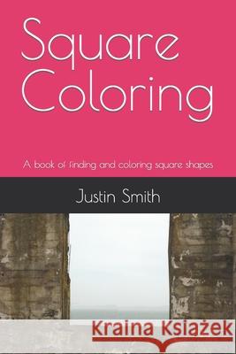 Square Coloring: A book of finding and coloring square shapes Smith, Justin 9798759725992