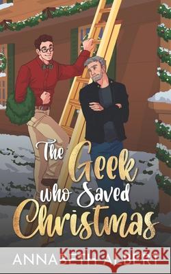 The Geek Who Saved Christmas Annabeth Albert 9798759737636