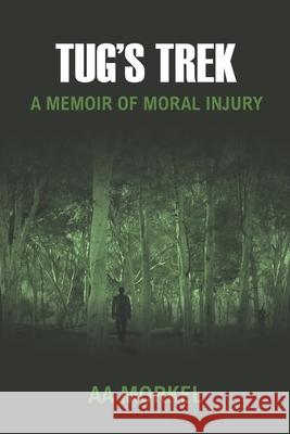 Tug's Trek: A Memoir of Moral Injury Aa Morkel 9798759800064 Independently Published