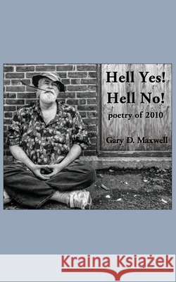Hell Yes! Hell No!: Poetry from 2010 Maxwell, Gary D. 9798759854098