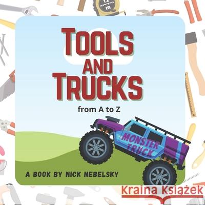 Tools and Trucks from A to Z Nick Nebelsky 9798759854500 Independently Published
