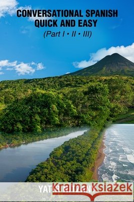 Conversational Spanish Quick and Easy - Part 1, 2, and 3 Yatir Nitzany 9798759864998 Independently Published