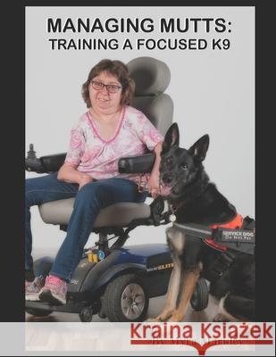 Managing Mutts: Training a Focused K9 Markley, Myra 9798760090690 Independently Published