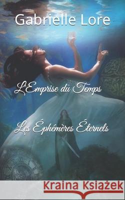 L'Emprise du Temps: Les Éphémères Éternels Gabrielle Lore 9798760615206 Independently Published