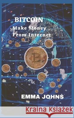 Bitcoin: Make Money From Internet Emma Johns 9798760945730