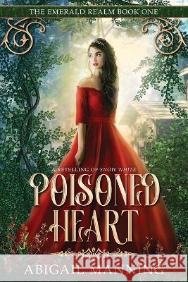 Poisoned Heart: A Retelling of Snow White Abigail Manning 9798761102217 Independently Published