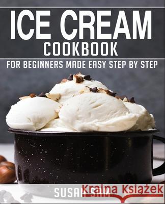 Ice Cream Cookbook: Book 2, for Beginners Made Easy Step by Step Susan Sam 9798761342224
