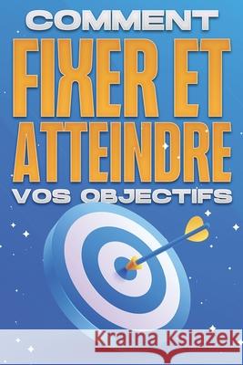 Comment fixer et atteindre vos objectifs: Collection Développement personnel #12 Sherry Lee 9798761530805