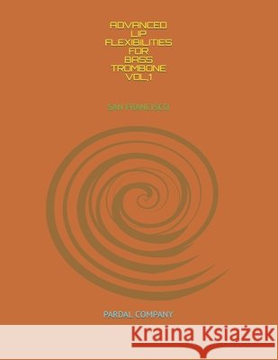Advanced Lip Flexibilities for Bass Trombone Vol,1: San Francisco Jose Pardal Merza, Jose Lopez Perez, Pardal Music Company 9798761538610