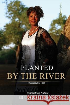 Planted By The River: Transformative Hope Gina Clark Hayes 9798761646650 Independently Published