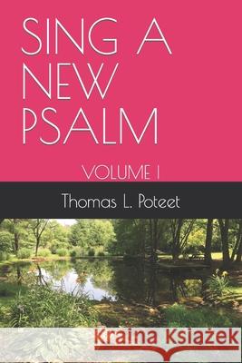 Sing a New Psalm: Volume I Thomas L Poteet 9798762267823 Independently Published