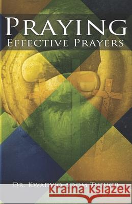 Praying Effective Prayers Kwadwo Adom Tufuor 9798762407649