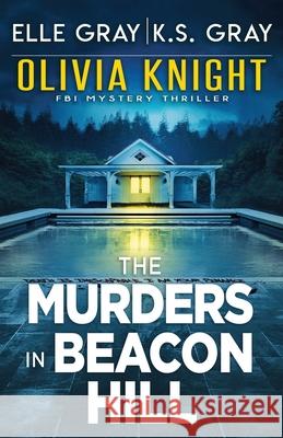 The Murders in Beacon Hill K S Gray, Elle Gray 9798762459518 Independently Published