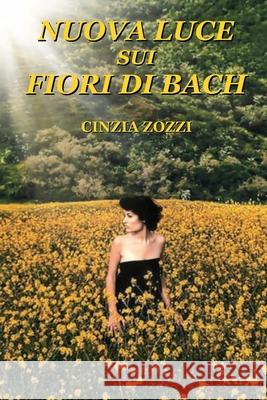 Nuova Luce sui fiori di Bach Cinzia Zozzi 9798763355284 Independently Published