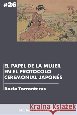 El papel de la mujer en el protocolo ceremonial japonés Torronteras, Rocío 9798763725759 Independently Published