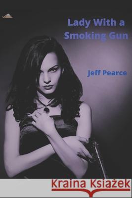 Lady With a Smoking Gun Jeff Pearce 9798764131634 Independently Published