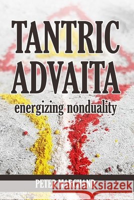 Tantric Advaita - Energizing Nonduality Peter Marchand 9798764456997 Independently Published