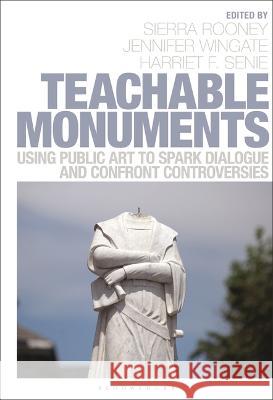 Teachable Monuments: Using Public Art to Spark Dialogue and Confront Controversy Sierra Rooney (University of Wisconsin-L Jennifer Wingate (St. Francis College, U Harriet F. Senie (The City University  9798765100462