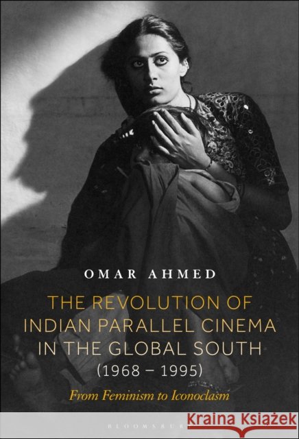 The Revolution of Indian Parallel Cinema in the Global South (1968–1995): From Feminism to Iconoclasm Omar (Freelance Film Scholar & Curator, UK) Ahmed 9798765101018 Bloomsbury Publishing USA