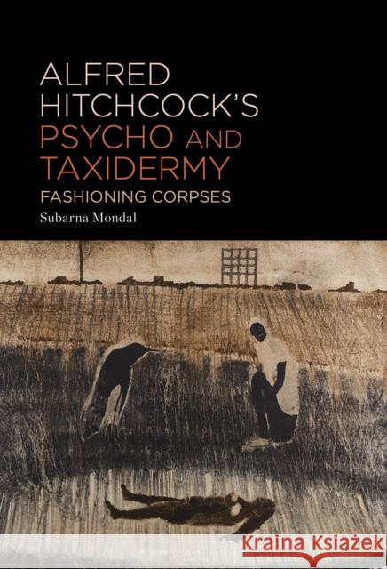 Alfred Hitchcock’s Psycho and Taxidermy: Fashioning Corpses Subarna (The Sanskrit College and University Kolkata, India) Mondal 9798765101223 Bloomsbury Publishing USA