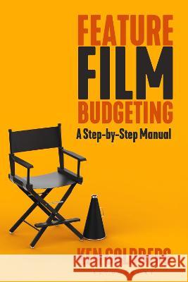 Feature Film Budgeting: A Step-by-Step Manual Ken Goldberg 9798765102954 Bloomsbury Academic (JL)