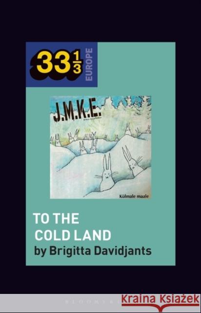 J.M.K.E.'s To the Cold Land Brigitta (Researcher, Estonian Academy of Music and Theatre, Estonia) Davidjants 9798765103111 Bloomsbury Publishing USA