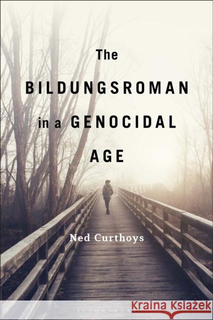 The Bildungsroman in a Genocidal Age Dr. Ned (University of Western Australia, Australia) Curthoys 9798765103883 Bloomsbury Publishing USA