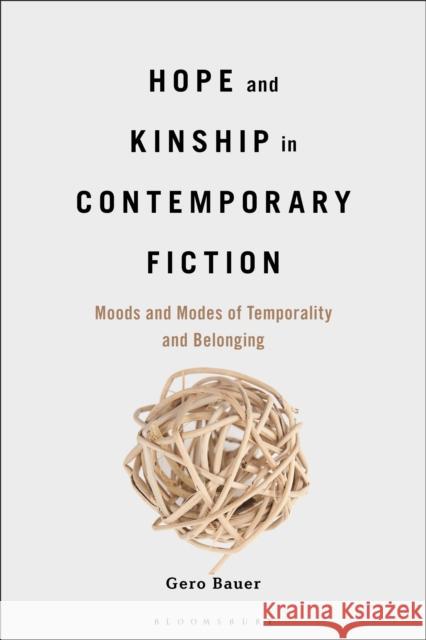 Hope and Kinship in Contemporary Fiction: Moods and Modes of Temporality and Belonging Dr. Gero (University of Tubingen, Center for Gender and Diversity Research, Germany) Bauer 9798765104187 Bloomsbury Publishing USA