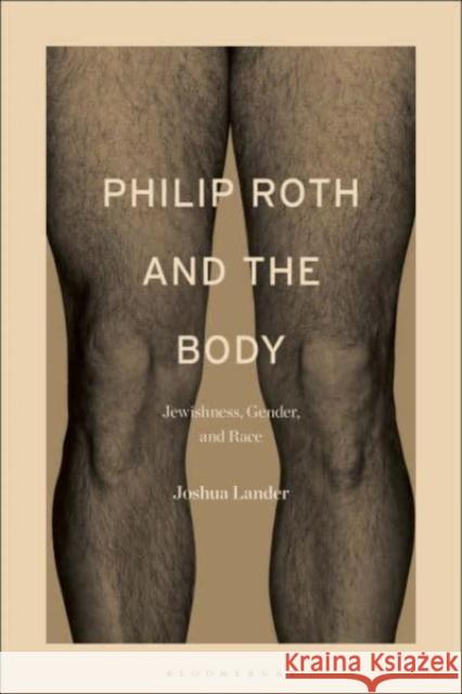 Philip Roth and the Body Dr. Joshua (Independent Scholar, UK) Lander 9798765104842 Bloomsbury Publishing USA