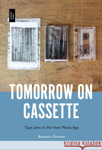 Tomorrow on Cassette: Tape Jams in the New Media Age Dr. Benjamin Duester (Resident Adjunct, Georg August University of Göttingen, Germany) 9798765105948 Bloomsbury Publishing USA