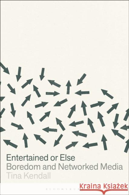 Entertained or Else: Boredom and Networked Media Dr. or Professor Tina (Associate Professor, Anglia Ruskin University, USA) Kendall 9798765107584 Bloomsbury Publishing USA