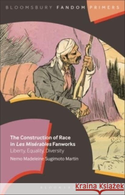 The Construction of Race in Les Miserables Fanworks Nemo Madeleine Sugimoto (Kanazawa University, Japan) Martin 9798765107645 Bloomsbury Publishing USA