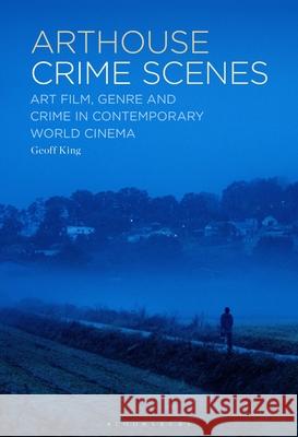 Arthouse Crime Scenes Geoff (Professor of Film Studies, Brunel University London, UK) King 9798765108147