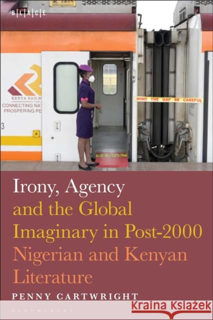 Irony, Agency and the Global Imaginary in Post-2000 Nigerian and Kenyan Literature Dr. Penny (University of Oxford, UK) Cartwright 9798765109717 Bloomsbury Publishing Plc